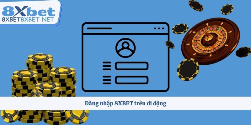 Đăng nhập 8XBET trên di động